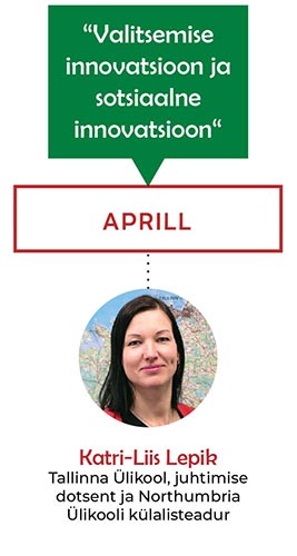 Aprill – Katri-Liis Lepik. Tallinna Ülikool, juhtimise dotsent ja Northumbria Ülikooli külalisteadur “Valitsemise innovatsioon ja sotsiaalne innovatsioon“ Aprill - Katri-Liis Lepik. Tallinna Ülikool, juhtimise dotsent ja Northumbria Ülikooli külalisteadur “Valitsemise innovatsioon ja sotsiaalne innovatsioon“